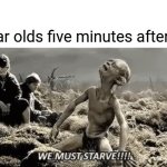 gollum we must starve | No one:
Four year olds five minutes after eating: | image tagged in gollum we must starve | made w/ Imgflip meme maker