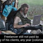 The next homeless person you might just be a freelancer who just never got paid by any of his clients | Freelancer still not paid by any of his clients, any year (colorized) | image tagged in homeless_pc,freelancers,work,employment | made w/ Imgflip meme maker