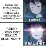 "bUt iT's NoT!!1" | Pastors and Priests reading scripture to those who cannot read for hundreds of years; "AUDIO BOOKS ISN'T REALLY READING!!1!" | image tagged in i sleep anime,reading,audio books | made w/ Imgflip meme maker