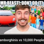 Mr beast goes Crazy | MR BEAST!, DONT DO IT! | image tagged in mrbeast gone crazy,mrbeast | made w/ Imgflip meme maker