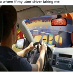 Where tf my uber driver taking me lmfao