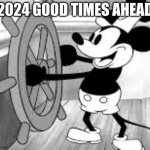2024 good times ahead | 2024 GOOD TIMES AHEAD | image tagged in steamboat willie | made w/ Imgflip meme maker