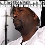 Stop lying | WHEN YOU HEAR ALL THE NEW YEAR’S RESOLUTIONS FOR THE 10TH YEAR IN A ROW | image tagged in stop lying | made w/ Imgflip meme maker