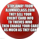 Meta Pay Bullshit Assholes | STAY AWAY FROM ALUMNICLASS.COM; THEY SELL YOUR CREDIT CARD INFO TO THIEVES WHO THEN CHARGE YOUR CARD AS MUCH AS THEY CAN | image tagged in bozo nose,ffaces | made w/ Imgflip meme maker