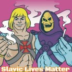 He-Man Skeletor buddies | Slavic Lives Matter | image tagged in he-man skeletor buddies,slavic | made w/ Imgflip meme maker