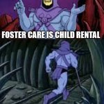 skeletor until next time | FOSTER CARE IS CHILD RENTAL; UNILL WE MEET AGIAN | image tagged in skeletor until next time | made w/ Imgflip meme maker