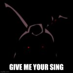 Give me your sing