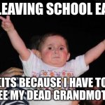 facts | ME LEAVING SCHOOL EARLY; (ITS BECAUSE I HAVE TO GO SEE MY DEAD GRANDMOTHER) | image tagged in school,true,funny | made w/ Imgflip meme maker