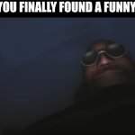 HOH! de mimes! | WHEN YOU FINALLY FOUND A FUNNY MEME: | image tagged in heavy | made w/ Imgflip meme maker