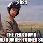 Yes, It's been 30 years. Run! | 2024; THE YEAR DUMB AND DUMBER TURNED 30? | image tagged in dumb and dumber,aging,old,movies,motorcycle | made w/ Imgflip meme maker
