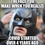 ayooo? | THE FACE YOU MAKE WHEN YOU REALIZE; COVID STARTED OVER 4 YEARS AGO | image tagged in shocked batman,covid-19,wtf,2024,memes | made w/ Imgflip meme maker