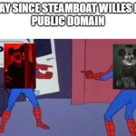 Steamboat Wille horror | THE DAY SINCE STEAMBOAT WILLES ENTER
PUBLIC DOMAIN | image tagged in spiderman clone,horror,horror movie,steamboat willie,mickey mouse | made w/ Imgflip meme maker