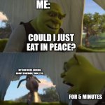 like i'd like to talk about it but i want to eat- | ME:; COULD I JUST EAT IN PEACE? MY BROTHERS TALKING ABOUT POKEMON, TADC, ETC:; FOR 5 MINUTES | image tagged in could you not ___ for 5 minutes,dinner,siblings | made w/ Imgflip meme maker