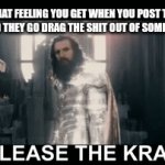 Release the kraken | THAT FEELING YOU GET WHEN YOU POST TO GROUP AND THEY GO DRAG THE SHIT OUT OF SOME ASSHOLES | image tagged in gifs,kraken,dragged | made w/ Imgflip video-to-gif maker