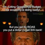 Google Ads Budget | I'm cutting Google Ads Budget, 
the economy is doing badly! But you get 6x ROAS 
you put a dollar in, get SIX back! | image tagged in well that's alright then,google ads,budget,budget cuts,funny | made w/ Imgflip meme maker