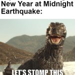 Happy New Year, Japan! | Japan: Celebrating New Year at Midnight
Earthquake:; LET'S STOMP THIS FOOT AND WRECK JAPAN! | image tagged in godzilla approved,godzilla,earthquake,japan | made w/ Imgflip meme maker