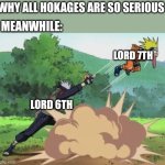 poke naruto | WHY ALL HOKAGES ARE SO SERIOUS; MEANWHILE:; LORD 7TH; LORD 6TH | image tagged in poke naruto | made w/ Imgflip meme maker