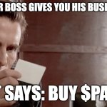 American Psycho Business Card | WHEN YOUR BOSS GIVES YOU HIS BUSINESS CARD; BUT IT SAYS: BUY $PATRICK | image tagged in american psycho business card | made w/ Imgflip meme maker