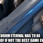 Am I wrong? | DOOM ETERNAL HAS TO BE ONE OF IF NOT THE BEST GAME EVER | image tagged in gifs,prove me wrong | made w/ Imgflip video-to-gif maker