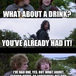 Pippin Second Breakfast | BEDTIME; WHAT ABOUT A DRINK? YOU’VE ALREADY HAD IT! I’VE HAD ONE, YES. BUT WHAT ABOUT SECOND DRINK, AN ADDITIONAL PEE, AND A CONVERSATION ABOUT THE MEANING OF LIFE? | image tagged in pippin second breakfast | made w/ Imgflip meme maker