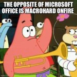 Do you get it? | THE OPPOSITE OF MICROSOFT OFFICE IS MACROHARD ONFIRE | image tagged in memes,no patrick,microsoft,funny memes,jokes | made w/ Imgflip meme maker