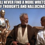 Wretched Brain | YOU'LL NEVER FIND A MORE WRETCHED HIVE OF THOUGHTS AND HALLUCINATIONS. | image tagged in obi wan kenobi mos eisley scum villainy 02 | made w/ Imgflip meme maker