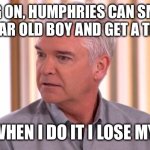 Schofield realisation | HANG ON, HUMPHRIES CAN SMASH A 16 YEAR OLD BOY AND GET A TROPHY; BUT WHEN I DO IT I LOSE MY JOB! | image tagged in schofield realisation,darts,luke | made w/ Imgflip meme maker