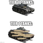 relatable | TIER 10 TANKS:; TIER 1 TANKS: | image tagged in relatable | made w/ Imgflip meme maker