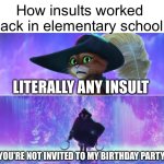 Meme #202 | How insults worked back in elementary school:; LITERALLY ANY INSULT; “YOU’RE NOT INVITED TO MY BIRTHDAY PARTY!” | image tagged in childhood,memes | made w/ Imgflip meme maker