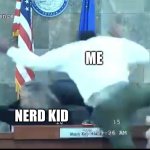 When the nerd reminds the teacher of homework | ME; NERD KID | image tagged in this guy tackle a judge | made w/ Imgflip meme maker