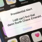 Shadow for president? | I still can’t find that damn fourth Chaos Emerald. | image tagged in memes,presidential alert | made w/ Imgflip meme maker