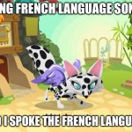 Memes and French | I SING FRENCH LANGUAGE SONGS; AND I SPOKE THE FRENCH LANGUAGE | image tagged in animal jam flying cow fox | made w/ Imgflip meme maker