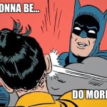 New year | 2024 AM GONNA BE…; DO MORE TALK LESS | image tagged in batman slapping robin | made w/ Imgflip meme maker