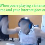 this is so annoying | When youre playing a intense game and your internet goes out: | image tagged in gifs,meme,games | made w/ Imgflip video-to-gif maker