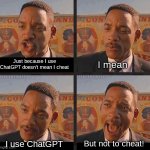 I use it for entertainment purposes only! | Just because I use ChatGPT doesn't mean I cheat; I mean; But not to cheat! I use ChatGPT | image tagged in men in black 3,will smith,but not because i'm black,chatgpt,ai,dank memes | made w/ Imgflip meme maker