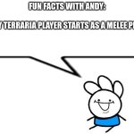 or just use a bomb to get the tree to get wood for workbench and get bow, but you need to kill zombie for arroe | FUN FACTS WITH ANDY:
                          
EVERY TERRARIA PLAYER STARTS AS A MELEE PLAYER | image tagged in andy says | made w/ Imgflip meme maker