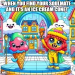 Found my soulmate it's an ice cream cone! | "WHEN YOU FIND YOUR SOULMATE... AND IT'S AN ICE CREAM CONE!"; AOS | image tagged in did someone say ice cream | made w/ Imgflip meme maker