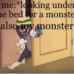 when you try to show it to your mom they are always there for no reason | me:*looking under the bed for a monster*; also my monster: | image tagged in tom sneaking in a room | made w/ Imgflip meme maker