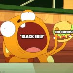 HUNGEE SQUIRREL UNIVERSE MEME | *OUR UNIVERSE*; *BLACK HOLE* | image tagged in hungee sqirrel meme | made w/ Imgflip meme maker