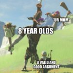 BOTW moblin throwing boko | “UR MOM”; 8 YEAR OLDS; A VALID AND GOOD ARGUMENT | image tagged in botw moblin throwing boko,zelda,your mom,ur mom | made w/ Imgflip meme maker