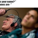 Frustrated | " what's your name? "
" my names are- " | image tagged in jose mourinho headset | made w/ Imgflip meme maker