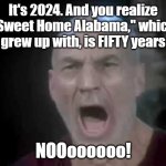 Picard Four Lights | It's 2024. And you realize "Sweet Home Alabama," which you grew up with, is FIFTY years old. NOOoooooo! | image tagged in picard four lights | made w/ Imgflip meme maker