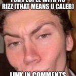 (may involve mind tricks) | FOR PEOPLE WITH NO RIZZ (THAT MEANS U CALEB); LINK IN COMMENTS | image tagged in rizz | made w/ Imgflip meme maker