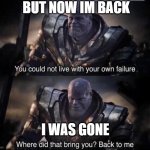 Thanos back to me | BUT NOW IM BACK; I WAS GONE | image tagged in thanos back to me | made w/ Imgflip meme maker