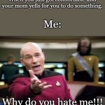 She knows I just got comfortable. I know it | When you just got comfortable and your mom yells for you to do something. Me:; Why do you hate me!!! | image tagged in startrek,funny,memes,funny memes,meme,relatable | made w/ Imgflip meme maker