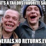 Ugly Twins Meme | WHAT'S A TAILORS FAVORITE SALES? FUNERALS,NO RETURNS,EVER | image tagged in memes,ugly twins | made w/ Imgflip meme maker