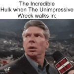 I love this meme format. Not much to say here. | The Incredible Hulk when The Unimpressive Wreck walks in: | image tagged in when walks in,memes,funny,relatable,bruh,oh wow are you actually reading these tags | made w/ Imgflip meme maker