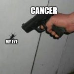 fu Trench_Soldier i made my own template | CANCER; MY EYE | image tagged in not today | made w/ Imgflip meme maker