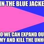 TheBlueJackets flag | JOIN THE BLUE JACKETS; SO WE CAN EXPAND OUR ARMY AND KILL THE UNHOLY | image tagged in thebluejackets flag | made w/ Imgflip meme maker