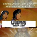 GAY STUFF | IF SKUNKS SPRAY, THEN
WHY DO KID'S SHOWS 
THINK IT'S A FART? | image tagged in aladdin oracle | made w/ Imgflip meme maker